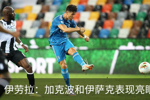 伊劳拉：加克波和伊萨克表现亮眼，巴尔科拉需适应